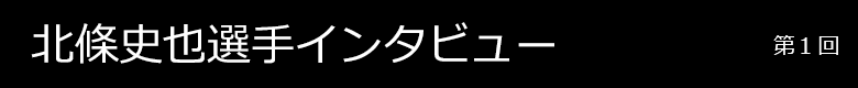 北條史也選手インタビュー 第1回