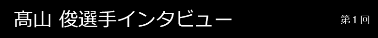 髙山俊選手インタビュー 第1回