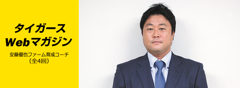 タイガースWebマガジン 2017年11月安藤優也ファーム育成コーチ