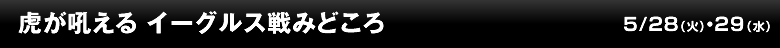虎が吼える イーグルス戦みどころ
