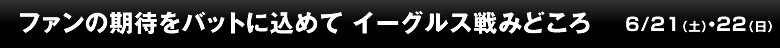 ファンの期待をバットに込めて イーグルス戦みどころ