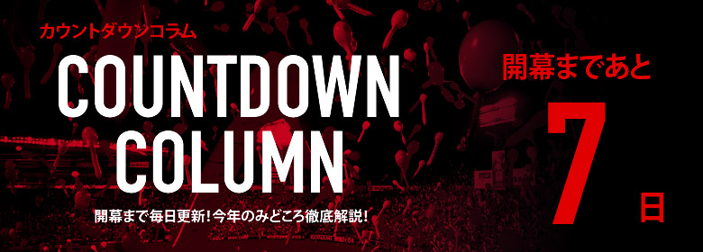 カウントダウンコラム [開幕まであと7日]