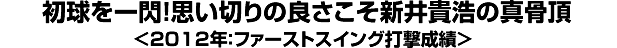 初球を一閃！思い切りの良さこそ新井貴浩の真骨頂＜2012年：ファーストスイング打撃成績＞