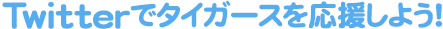 Twitterでタイガースを応援しよう！