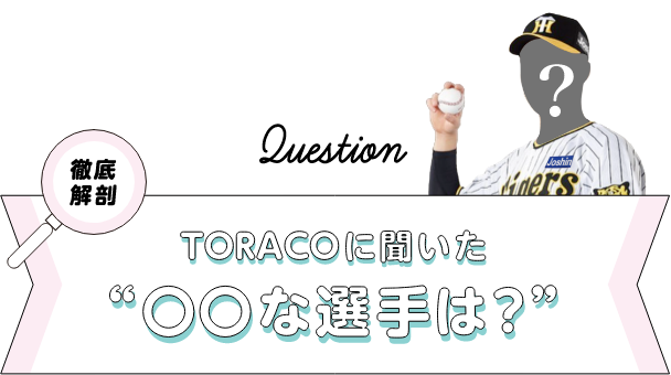 TORACOに聞いた○○な選手は？